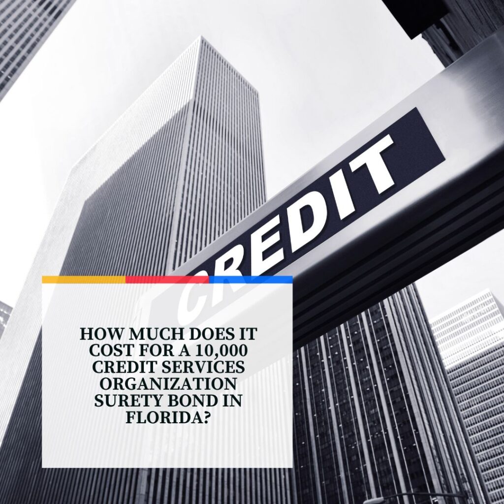How much does it cost for a 10,000 credit services organization Surety Bond in Florida? - A credit service organization's building office.
